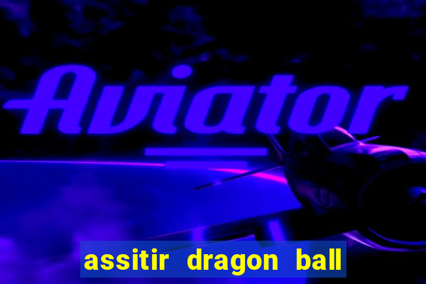 assitir dragon ball z dublado